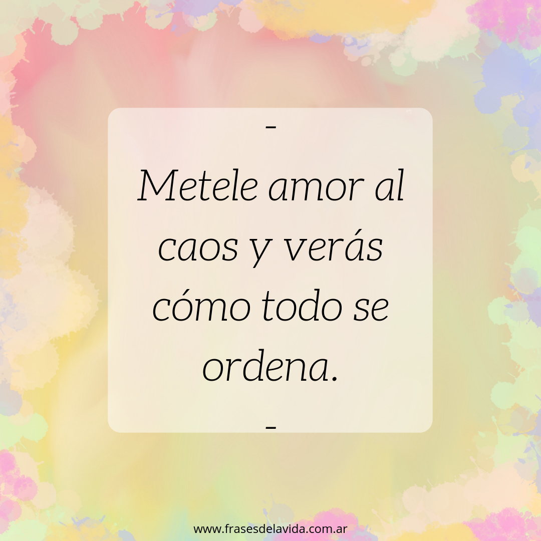 Amor al caos - Frases de la vida