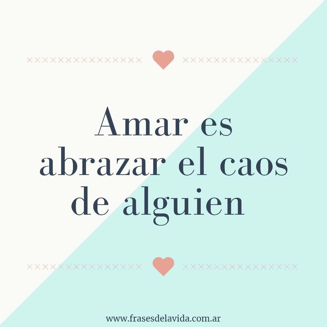 Amar es abrazar el caos de alguien - Frases de la vida