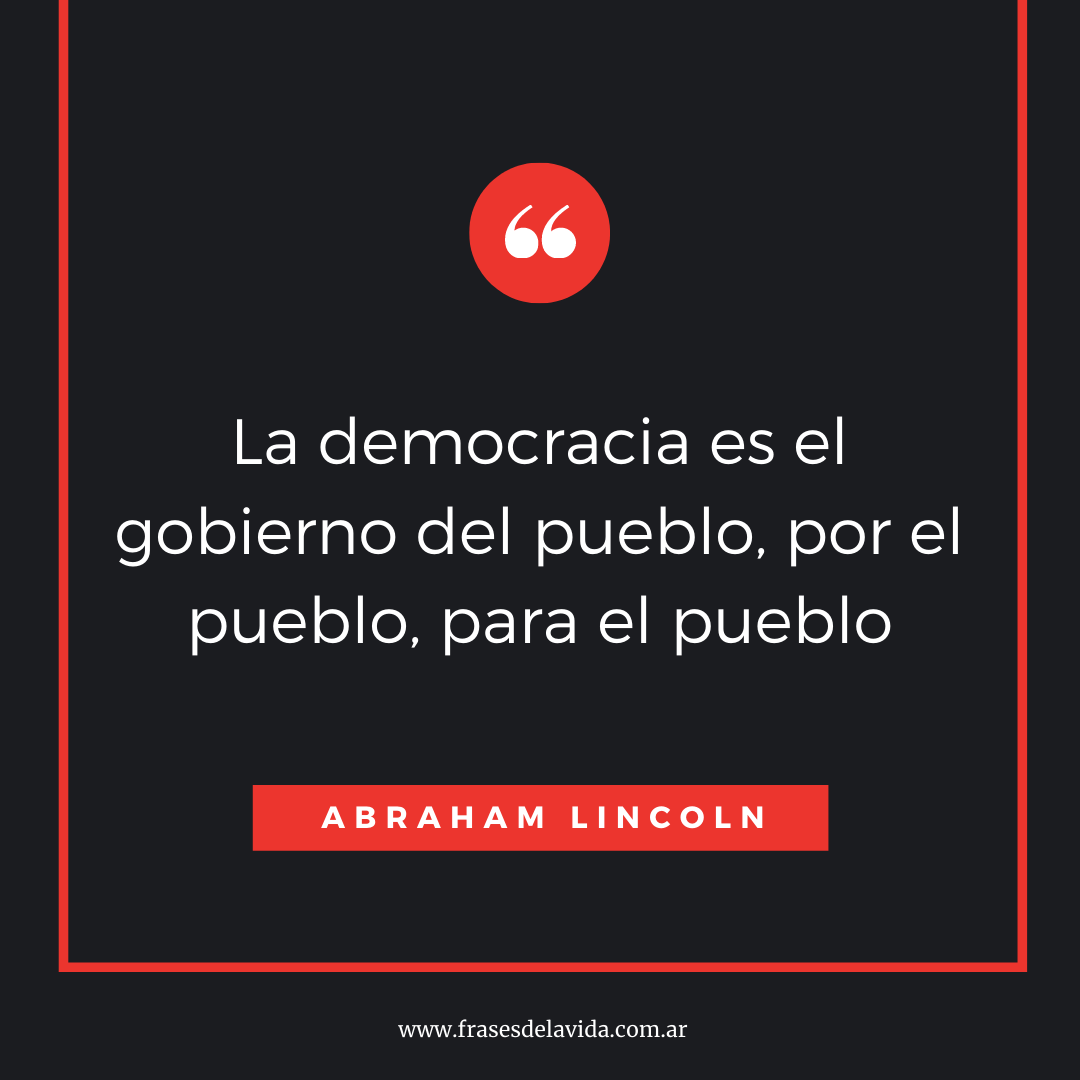 La democracia es el gobierno del pueblo, por el pueblo, para el pueblo -  Frases de la vida