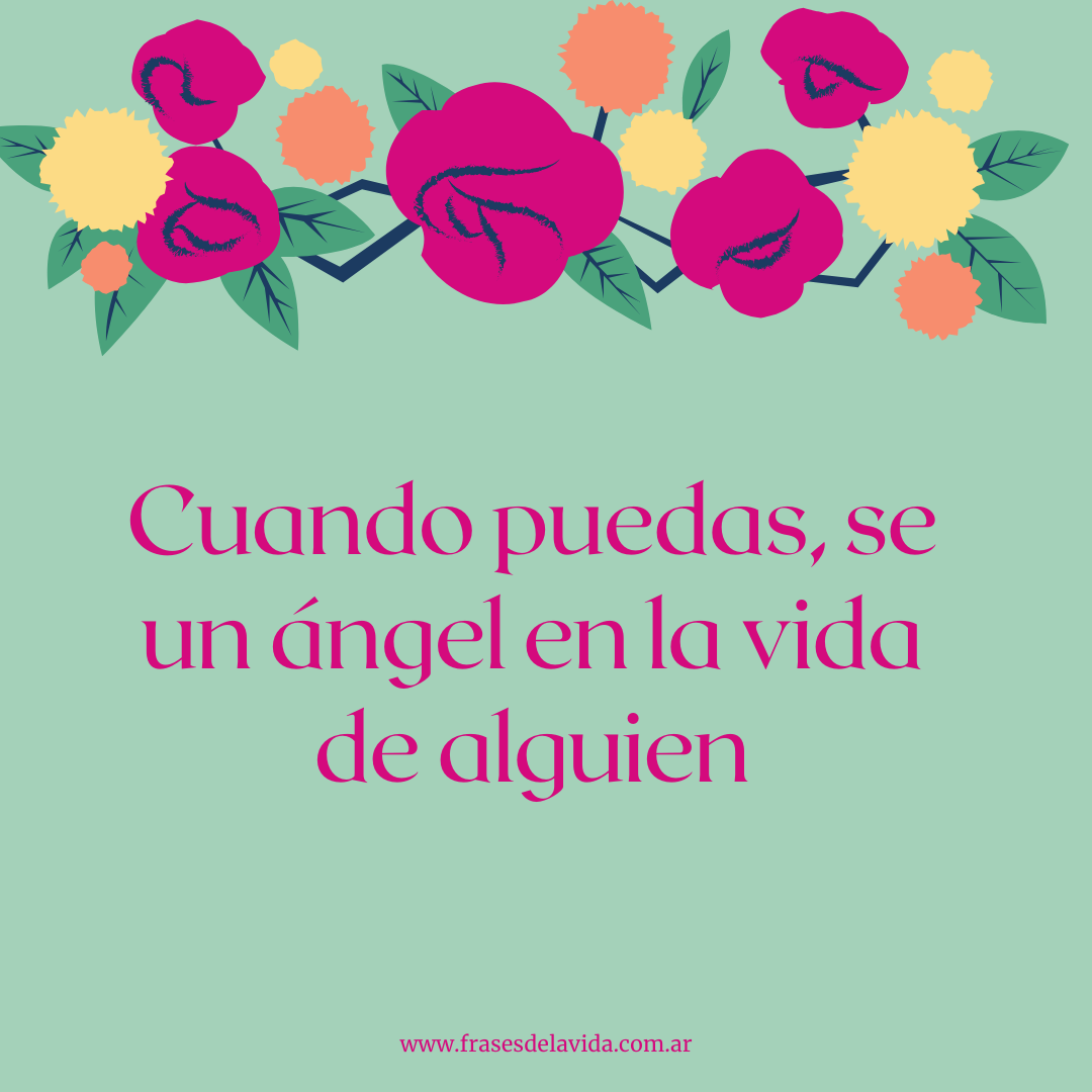 Cuando puedas, se un ángel en la vida de alguien - Frases de la vida