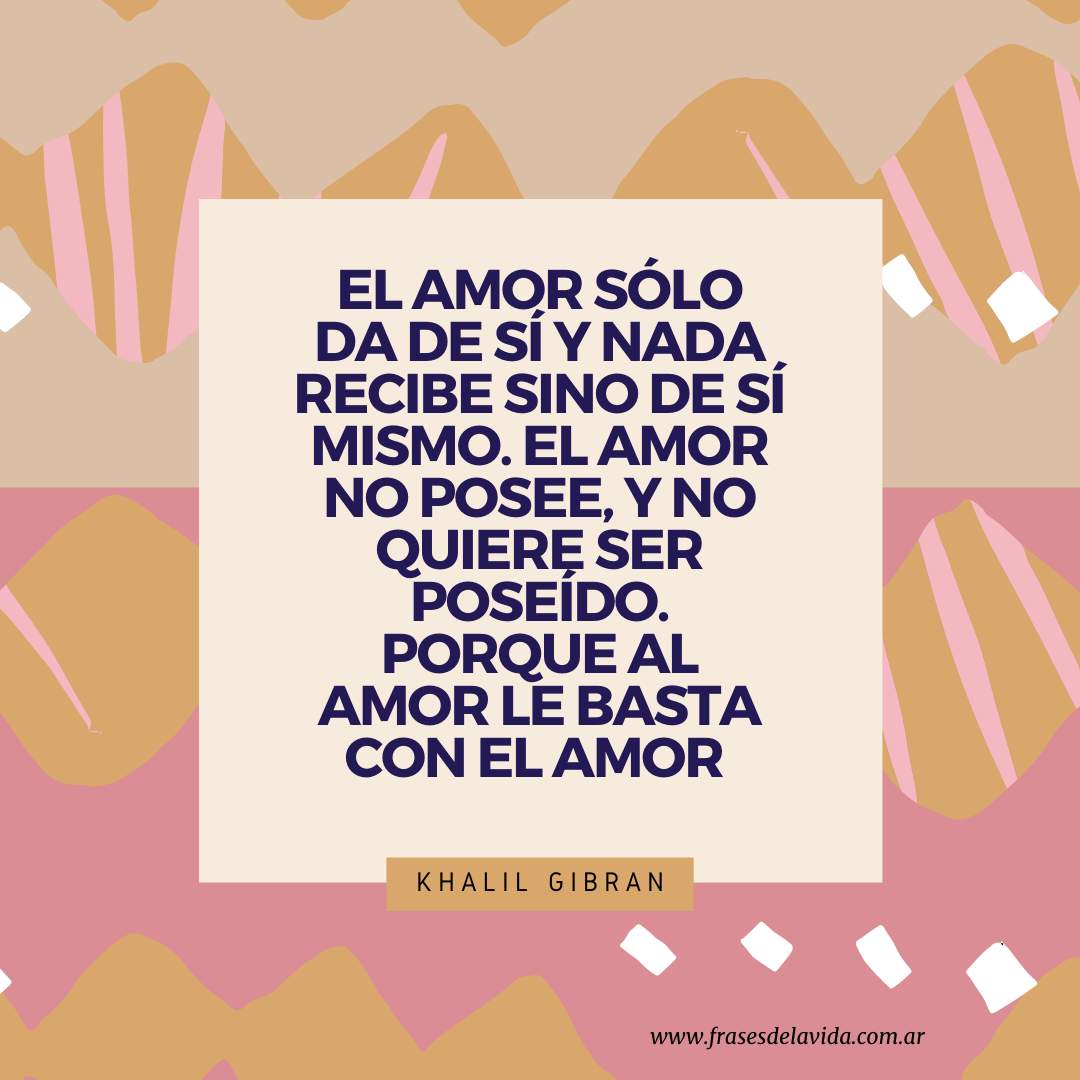 El Amor Sólo Da De Sí Y Nada Recibe Sino De Sí Mismo. El Amor No Posee ...