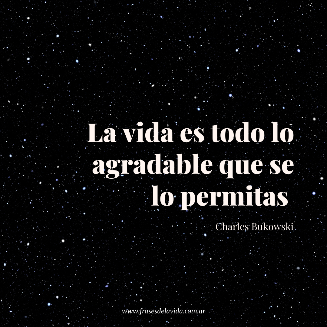 La vida es todo lo agradable que se lo permitas - Frases de la vida