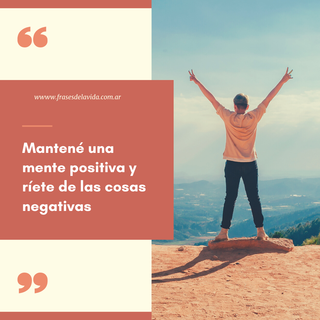 Mantené una mente positiva y ríete de las cosas negativas - Frases de la  vida